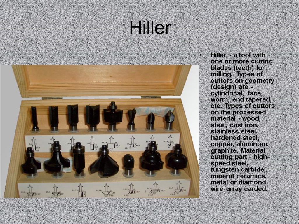 Hiller Hiller - a tool with one or more cutting blades (teeth) for milling.